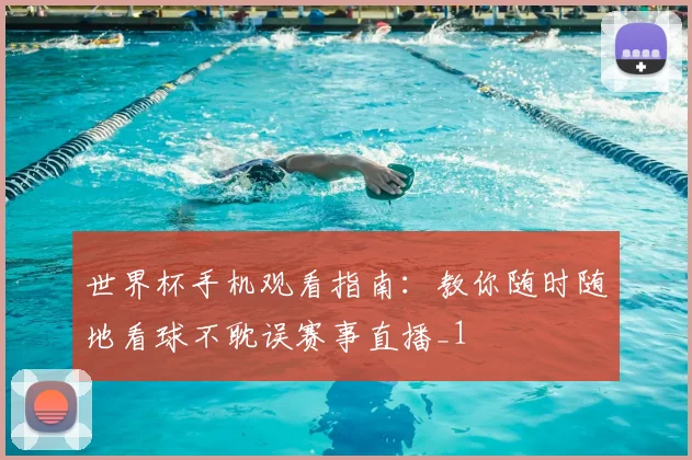 世界杯手机观看指南:教你随时随地看球不耽误赛事直播_1