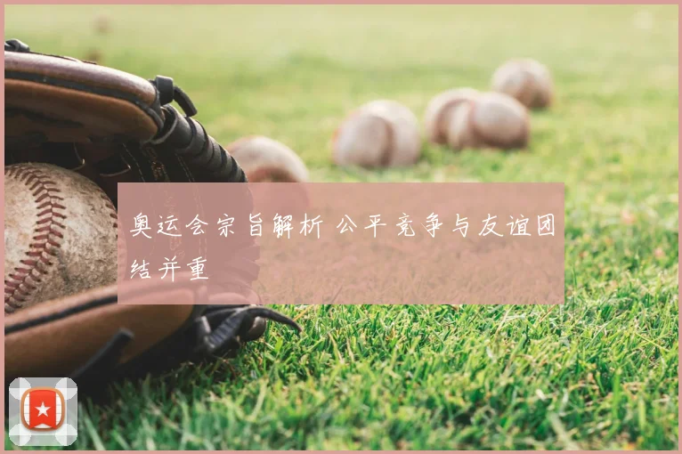 奥运会宗旨解析 公平竞争与友谊团结并重