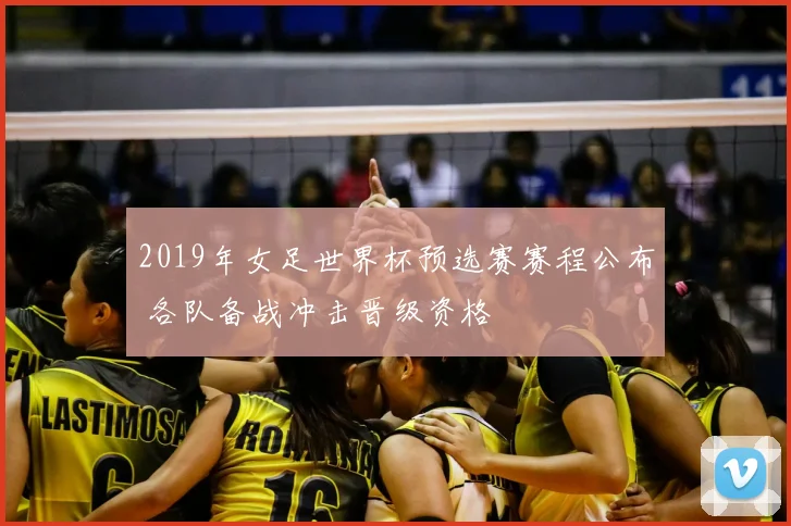 2019年女足世界杯预选赛赛程公布 各队备战冲击晋级资格