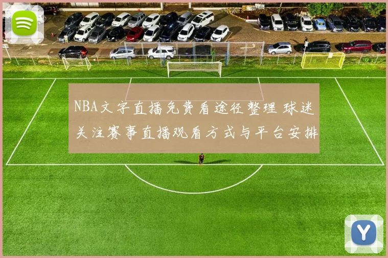 NBA文字直播免费看途径整理 球迷关注赛事直播观看方式与平台安排