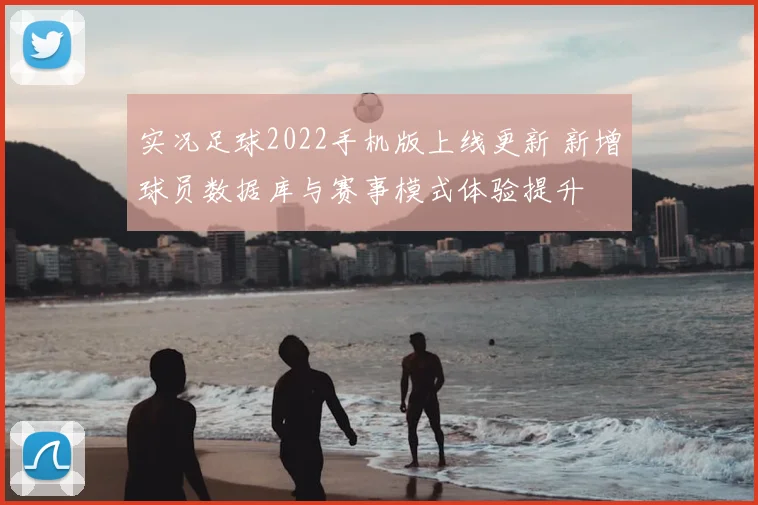 实况足球2022手机版上线更新 新增球员数据库与赛事模式体验提升
