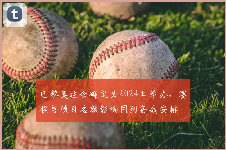 巴黎奥运会确定为2024年举办,赛程与项目名额影响国别备战安排