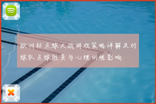 欧洲杯点球大战游戏策略详解及对球队点球胜负与心理训练影响