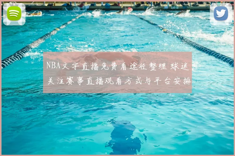 NBA文字直播免费看途径整理 球迷关注赛事直播观看方式与平台安排
