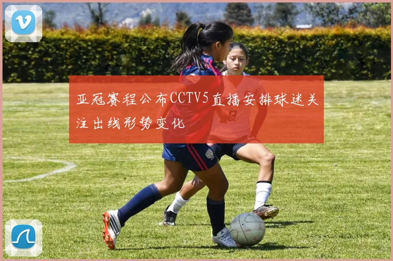 亚冠赛程公布CCTV5直播安排球迷关注出线形势变化
