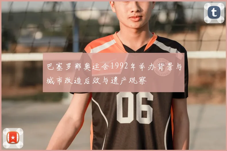 巴塞罗那奥运会1992年举办背景与城市改造后效与遗产观察