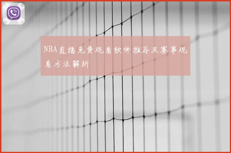NBA直播免费观看软件推荐及赛事观看方法解析